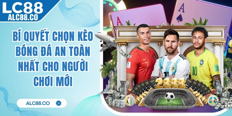 Bí Quyết Chọn Kèo Bóng Đá An Toàn Nhất