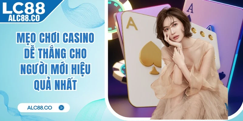 Mẹo Chơi Casino Dễ Thắng Cho Người Mới