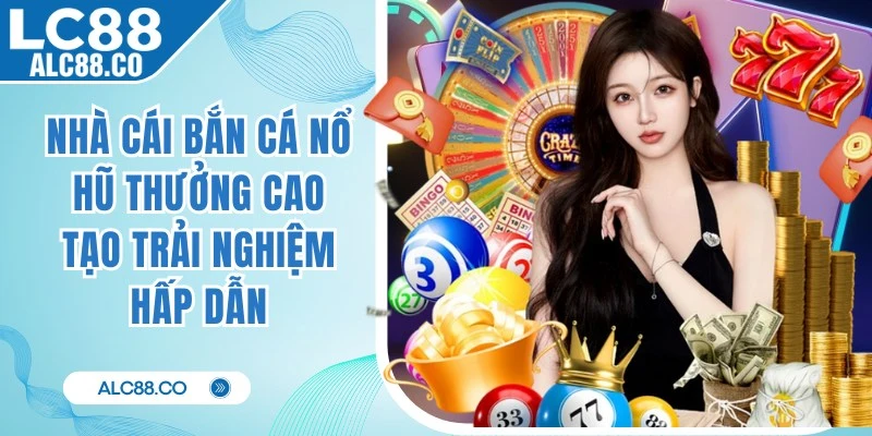 Nhà Cái Bắn Cá Nổ Hũ Thưởng Cao